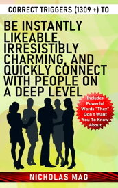 Correct Triggers (1309 +) to Be Instantly Likeable, Irresistibly Charming, and Quickly Connect with People on a Deep Level【電子書籍】[ Nicholas Mag ]