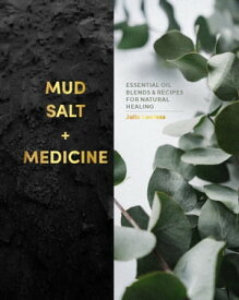 Mud, Salt and Medicine Essential Oil Blends and Recipes for Natural Healing【電子書籍】[ Julia Lawless ]