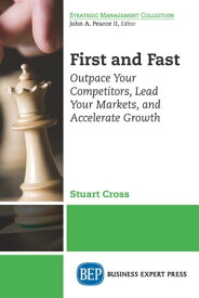 First and Fast Outpace Your Competitors, Lead Your Markets, and Accelerate Growth【電子書籍】[ Stuart Cross ]