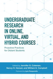 Undergraduate Research in Online, Virtual, and Hybrid Courses Proactive Practices for Distant Students【電子書籍】
