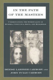 In the Path of the Masters Understanding the Spirituality of Buddha, Confucius, Jesus, and Muhammad【電子書籍】[ Denise Lardner Carmody ]