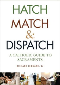 Hatch, Match, and Dispatch A Catholic Guide to Sacraments【電子書籍】[ Richard Leonard ]