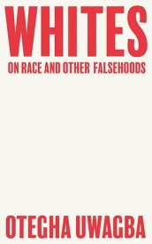 Whites: On Race and Other Falsehoods【電子書籍】[ Otegha Uwagba ]