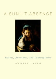 A Sunlit Absence:Silence, Awareness, and Contemplation Silence, Awareness, and Contemplation【電子書籍】[ Martin Laird ]