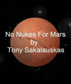 No Nukes For Mars【電子書籍】[ Tony Sakalauskas ]
