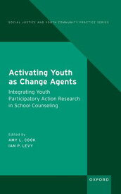 Activating Youth as Change Agents Integrating Youth Participatory Action Research in School Counseling【電子書籍】