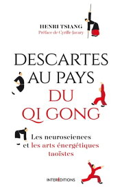 Descartes au pays du QI Gong Les neurosciences et les arts ?nerg?tiques tao?stes【電子書籍】[ Henri Tsiang ]