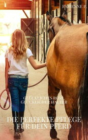 Die perfekte Pflege f?r dein Pferd Gl?ckliches Ross, gl?cklicher Halter【電子書籍】[ Fabienne P. ]