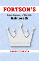 Fortson's Gods & Goddesses of The Bible: Ashtoreth