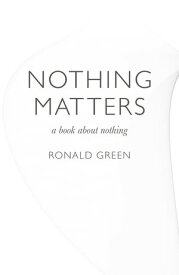 Nothing Matters A Book about Nothing【電子書籍】[ Ronald Green ]