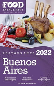 2022 Buenos Aires Restaurants - The Food Enthusiast’s Long Weekend Guide【電子書籍】[ Andrew Delaplaine ]