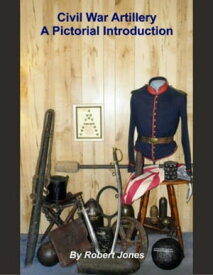 Civil War Artillery: A Pictorial Introduction【電子書籍】[ Robert Jones ]