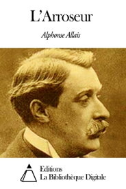 L’Arroseur【電子書籍】[ Alphonse Allais ]