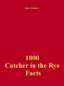 1000 Catcher in the Rye Facts【電子書籍】[ James Sampson ]