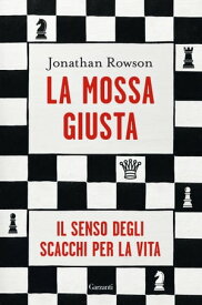 La mossa giusta Il senso degli scacchi per la vita【電子書籍】[ Jonathan Rowson ]