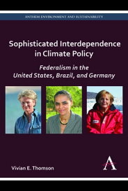 Sophisticated Interdependence in Climate Policy Federalism in the United States, Brazil, and Germany【電子書籍】[ Vivian E. Thomson ]