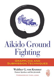 Aikido Ground Fighting Grappling and Submission Techniques【電子書籍】[ Walther G. Von Krenner ]