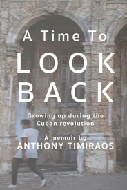 A Time To Look Back Growing up during the Cuban revolution【電子書籍】[ Anthony Timiraos ]