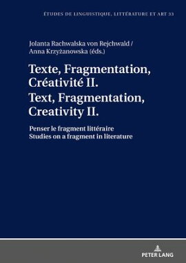 Texte, Fragmentation, Cr���ativit��� II / Text, Fragmentation, Creativity II Penser le fragment litt���raire / Studies on a fragment in literature