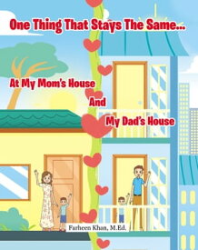 One Thing That Stays The Same...At My Mom's House And My Dad's House【電子書籍】[ Farheen Khan, M.Ed. ]