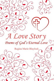 A Love Story Poems of God's Eternal Love【電子書籍】[ Regina Marie Blaylock ]
