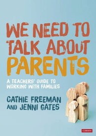 We Need to Talk about Parents A Teachers’ Guide to Working With Families【電子書籍】[ Cathie Freeman ]