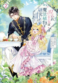 呪われ王女は魔法植物を研究したい2〜公爵様が婚約者！？私、呪いで幼女になっているのですが〜【電子書籍限定書き…