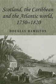 Scotland, the Caribbean and the Atlantic world, 1750?1820【電子書籍】[ Douglas Hamilton ]