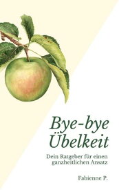 Bye-bye ?belkeit Dein Ratgeber f?r einen ganzheitlichen Ansatz【電子書籍】[ Fabienne P. ]