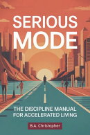 Serious Mode - The Discipline Manual for Accelerated Living