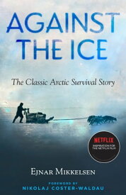 Against the Ice The Classic Arctic Survival Story【電子書籍】[ Ejnar Mikkelsen ]