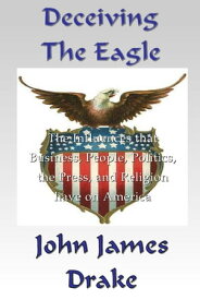Deceiving The Eagle【電子書籍】[ John James Drake ]