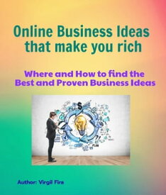 Online Business Ideas that can make you rich Where and how to find the best and proven ideas【電子書籍】[ Virgil Fira ]