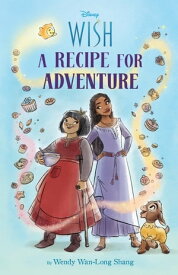 Disney Wish: A Recipe for Adventure【電子書籍】[ Wendy Shang ]
