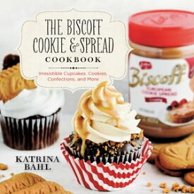 The Biscoff Cookie & Spread Cookbook: Irresistible Cupcakes, Cookies, Confections, and More【電子書籍】[ Katrina Bahl ]