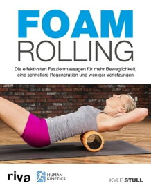 Foam Rolling Die effektivsten Faszienmassagen f?r mehr Beweglichkeit, eine schnellere Regeneration und weniger Verletzungen【電子書籍】[ Kyle Stull ]