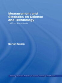 Measurement and Statistics on Science and Technology 1920 to the Present【電子書籍】[ Beno?t Godin ]