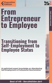 From Entrepreneur to Employee ? Transitioning from Self-Employment to Employee Status AI-optimized expert knowledge on Abandoning Self-Employment & Professional Reorientation【電子書籍】[ Simone Janson ]