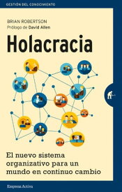 Holacracia El nuevo sistema organizativo para un mundo en continuo cambio【電子書籍】[ Brian Robertson ]