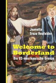 Welcome to Borderland Die US-mexikanische Grenze【電子書籍】[ Jeanette Erazo Heufelder ]