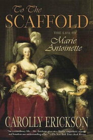 To the Scaffold The Life of Marie Antoinette【電子書籍】[ Carolly Erickson ]