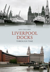 Liverpool Docks Through Time【電子書籍】[ Ian Collard ]