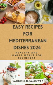 EASY RECIPES FOR MEDITERRANEAN DISHES 2024 Healthy and simple meals for beginners.【電子書籍】[ Catherine D. Galloway ]