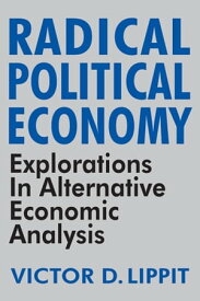 Radical Political Economy Explorations in Alternative Economic Analysis【電子書籍】[ Victor Lippit ]