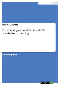 Drawing rings around the world - The acquisition of meaning【電子書籍】[ Daniel Daimler ]