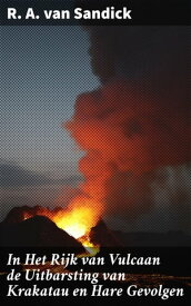 In Het Rijk van Vulcaan de Uitbarsting van Krakatau en Hare Gevolgen【電子書籍】[ R. A. van Sandick ]