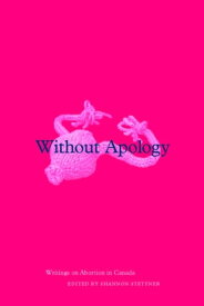 Without Apology Writings on Abortion in Canada【電子書籍】
