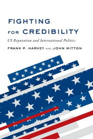 Fighting for Credibility US Reputation and International Politics【電子書籍】[ Frank P. Harvey ]