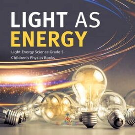 Light as Energy | Light Energy Science Grade 5 | Children's Physics Books【電子書籍】[ Baby Professor ]