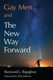 Gay Men and The New Way Forward【電子書籍】[ Raymond L. Rigoglioso ]